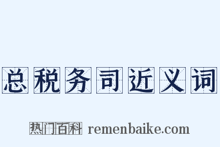 总税务司近义词是什么意思的图片